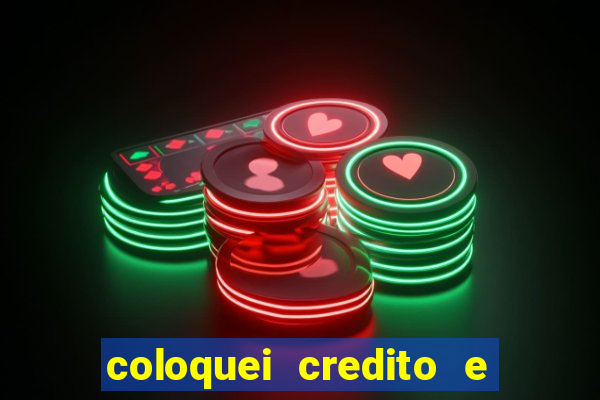 coloquei credito e nao caiu vivo